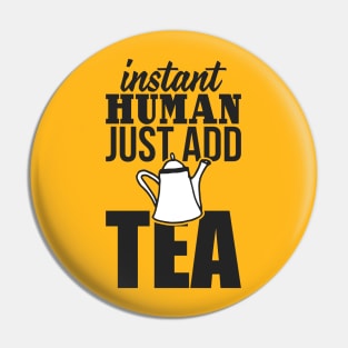 Instant human just add TEA Pin