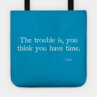 Budda The trouble is, you think you have time. Tote