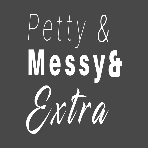 Petty and Messy and Extra Funny T-Shirt by BoneArt