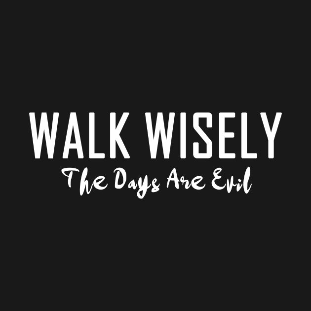 Walk Wisely The Days Are Evil Ephesians 5 Bible Verse by Terry With The Word