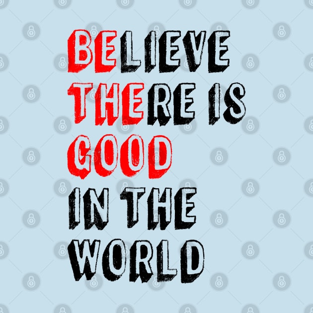 BElieve THEre is GOOD in the world - Positive Inspirational Quote by Everyday Inspiration