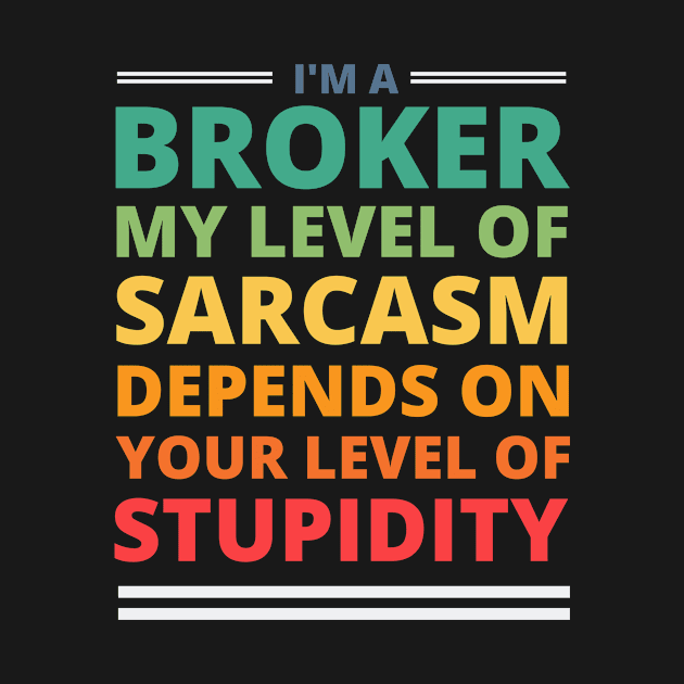 I'm a Broker My Level of Sarcasm Depends on Your Level of Stupidity by Crafty Mornings