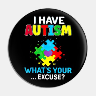 I Have Autism What's Your Excuse Autism Awareness Pin