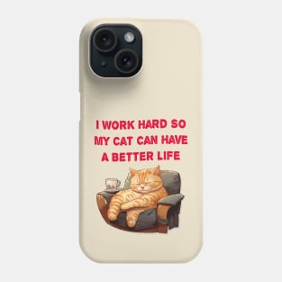 I Work So Hard So My Cat Can Have A Better Life Phone Case