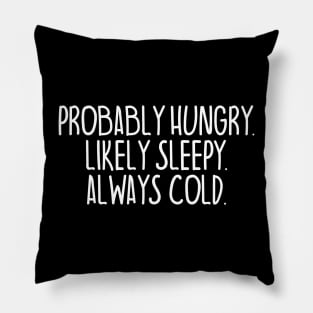 Probably Hungry Likely Sleepy Always Cold Humor Pillow