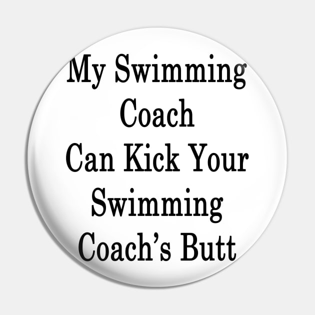 My Swimming Coach Can Kick You're Swimming Coach's Butt Pin by supernova23