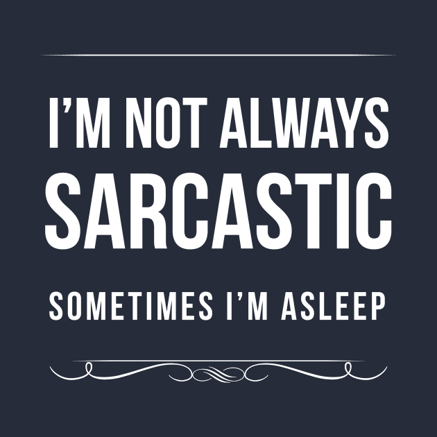 I'm Not Always Sarcastic Sometimes I'm Asleep by teegear