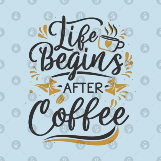 Life begins after coffee by MercurialMerch