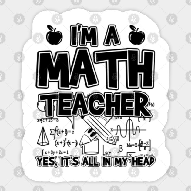 I M A Math Teacher Yes It S All In My Head Funny Teacher Sayings