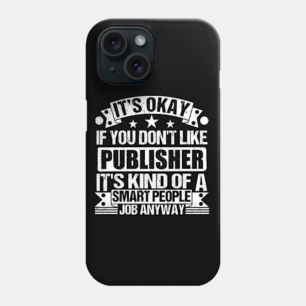 Publisher lover It's Okay If You Don't Like Publisher It's Kind Of A Smart People job Anyway Phone Case by Benzii-shop 