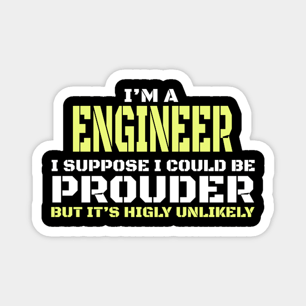 I Am an Engineer - I'm A Engineer I Suppose I could Be Prouder Magnet by FAVShirts