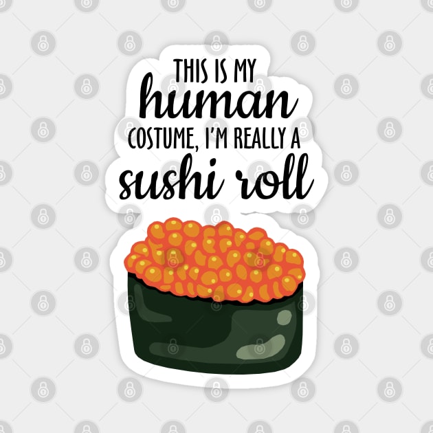 This Is My Human Costume, I'm Really A Sushi Roll Magnet by KewaleeTee