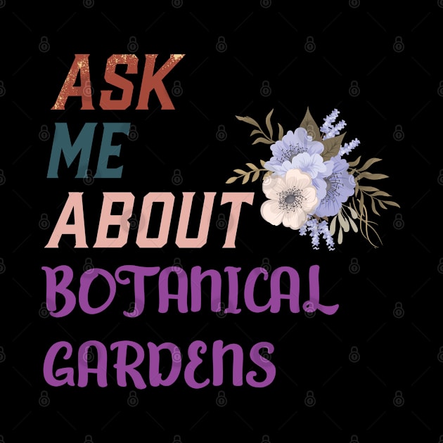 Ask Me About Botanical Gardens by AutomaticSoul