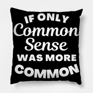 If Only Common Sense Was More Common. Funny Saying. Pillow