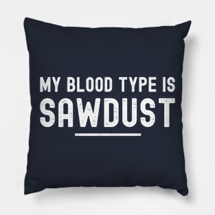 My Blood Type Is Sawdust | Funny Woodworker Pillow