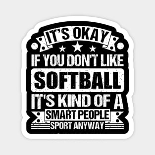 It's Okay If You Don't Like Softball It's Kind Of A Smart People Sports Anyway Softball Lover Magnet
