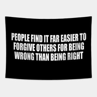 People find it far easier to forgive others for being wrong than being right Tapestry