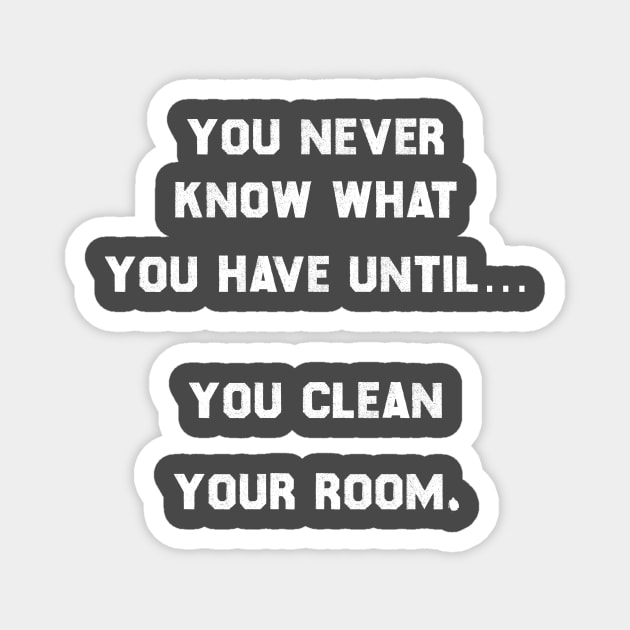 You never know what you have, until you clean your room. Magnet by MADesigns