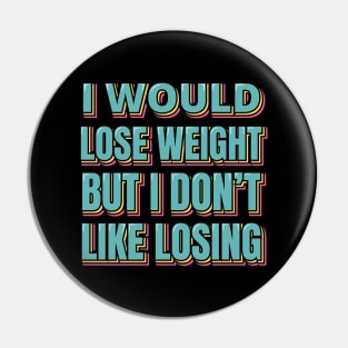 I Would Lose Weight But I Don't Like Losing Pin