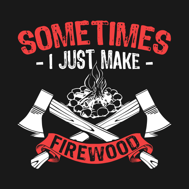 Sometimes, I Just Make Firewood (Woodworking) by jslbdesigns