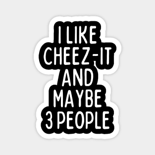 I like cheez-it and maybe 3 people Magnet