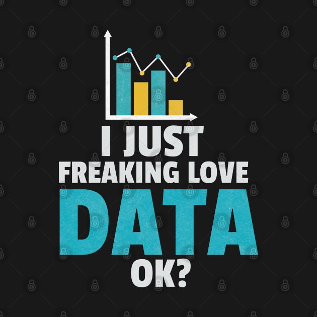 I Just Freaking Love Data OK by Teesson