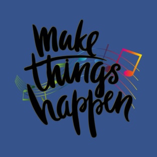 Make Things Happen T-Shirt