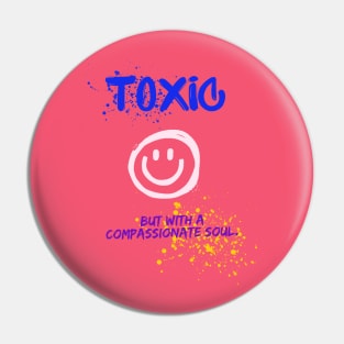 Toxic with a compassionate soul Pin