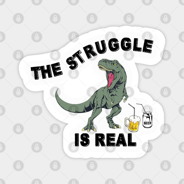 The Struggle Is Real - Funny T Rex Beer Gift Magnet by RKP'sTees