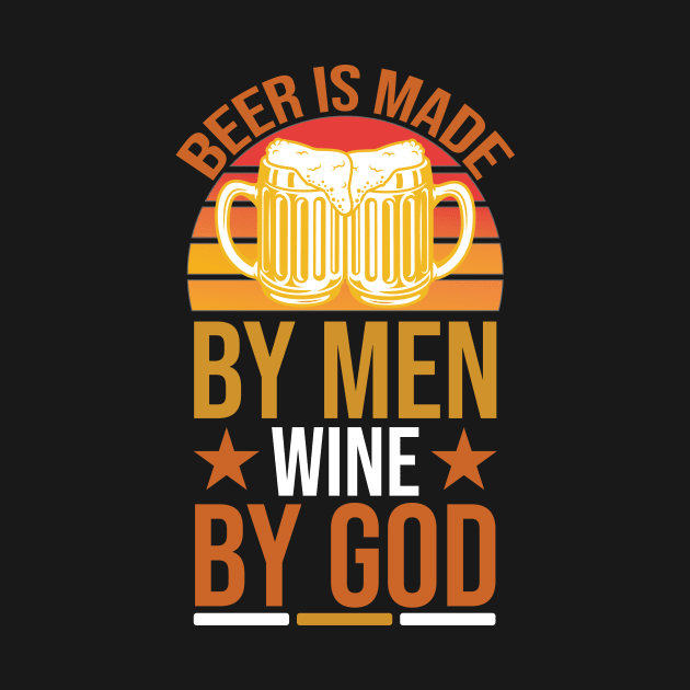 Beer Is Made By Men Wine By God T Shirt For Women Men by Pretr=ty