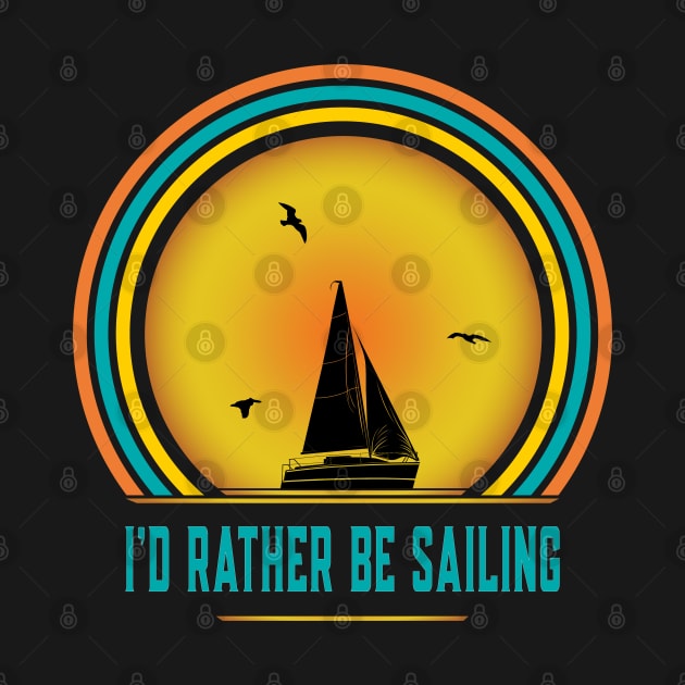 I'd Rather Be Sailing - Funny Sailing by eighttwentythreetees