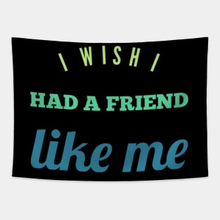 I wish I had a friend like me Tapestry