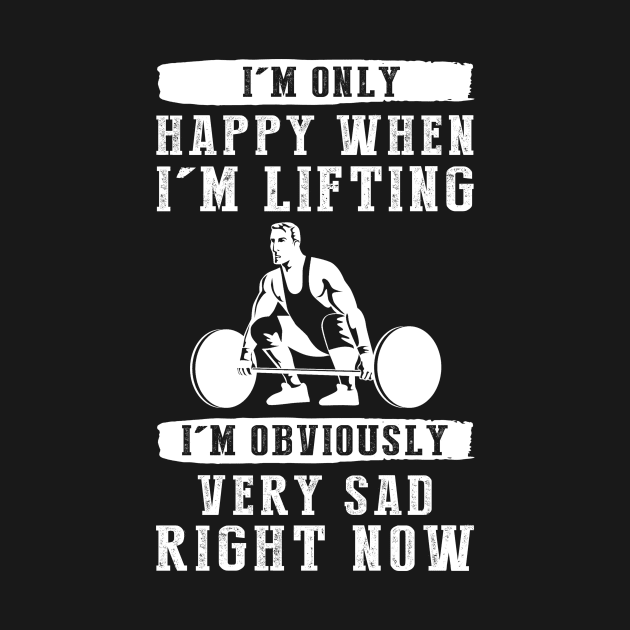 Lift for Laughter: I'm Only Happy When I'm Lifting - Find Humor in this Hilarious Tee! by MKGift
