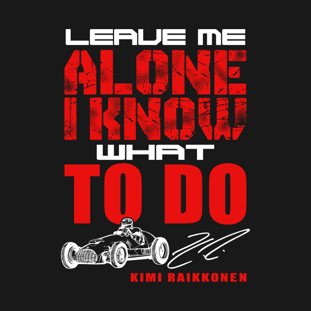 F1 Kimi Raikkonen He Know What Is D - Leave Me Alone by Summersg Randyx