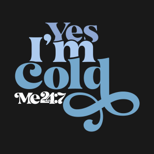 Yes I'm Cold, Always Cold, Cold, Freezing, Gift for Cold Person Freezing Cold T-Shirt