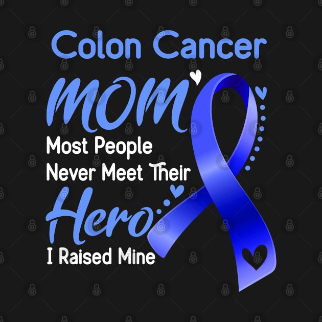 Colon Cancer MOM Most People Never Meet Their Hero I Raised Mine Support Colon Cancer Awareness Gifts by ThePassion99