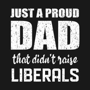 Just a proud dad that didn't raise liberals T-Shirt