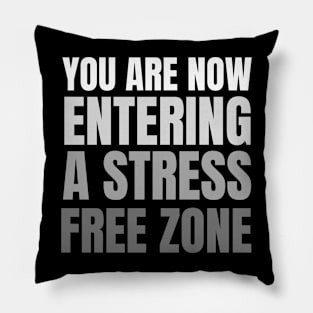 YOU ARE NOW ENTERING A STRESS FREE ZONE Pillow