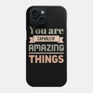 You are capable of amazing things motivational and inspirational sayings Phone Case