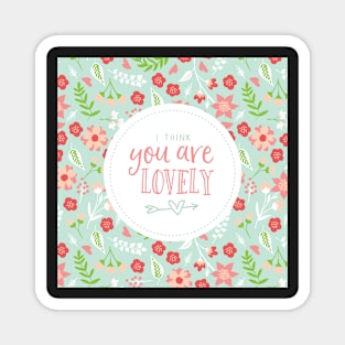 I think You are Lovely Florals Magnet