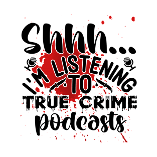 shhh  im listening to true crime podcasts T-Shirt