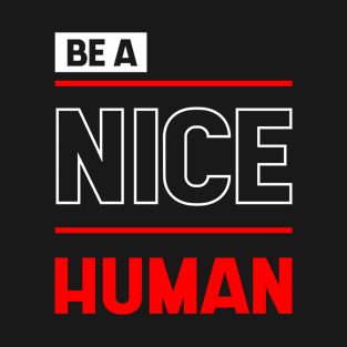 Be a Nice Human - Inspirational quote T-Shirt