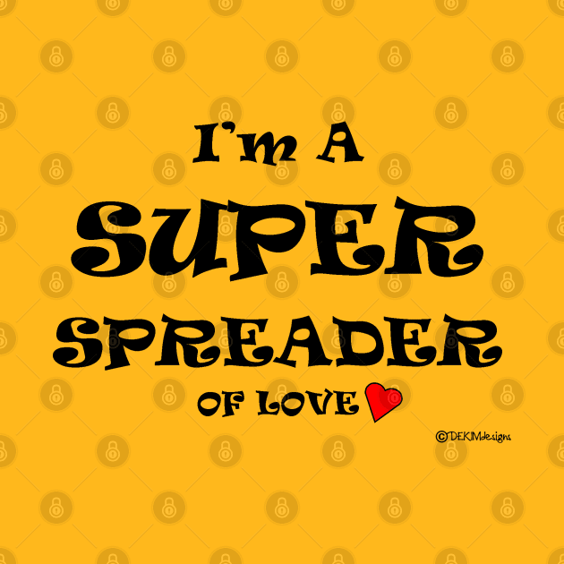 I'm A Super Spreader Of Love by dekimdesigns