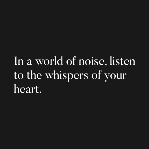 In a world of noise, listen to the whispers of your heart by Disento 