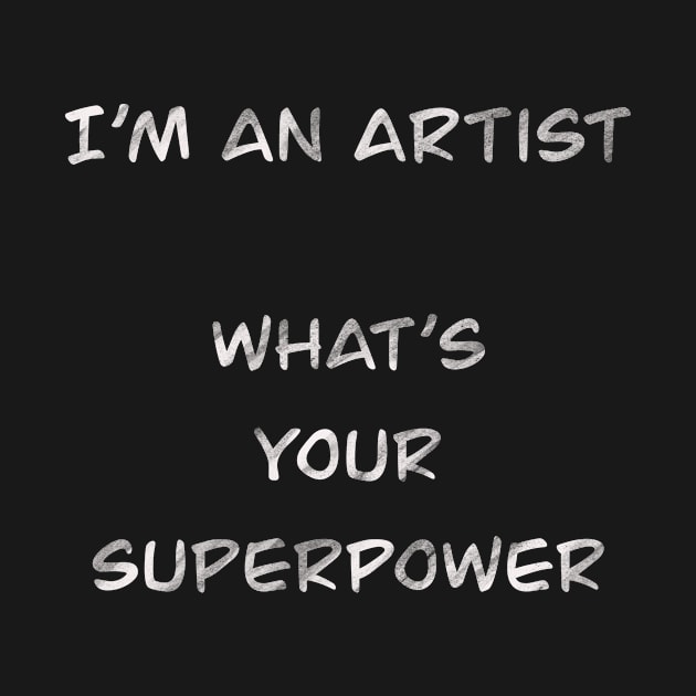 I´m an artist. What´s your superpower (white font) by Nikoleart