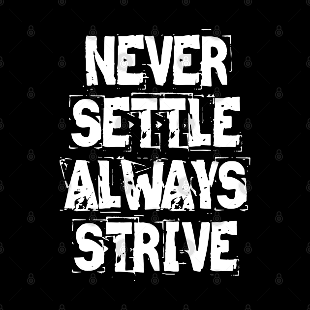 Never Settle Always Strive by Texevod