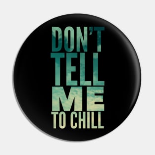 Don’t tell me to chill Pin