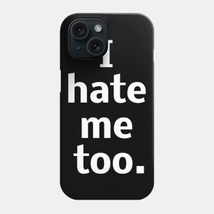 I hate me too Phone Case