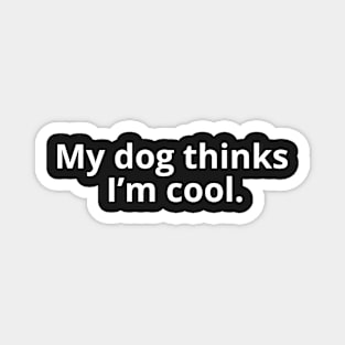 My dog thinks I'm cool. fun design Magnet