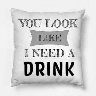 You Look Like I Need A Drink Humorous Minimal Typography Black Pillow